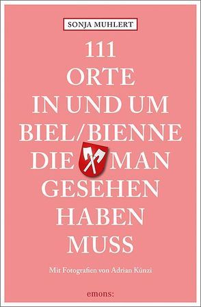 111 Orte in und um Biel/Bienne, die man gesehen haben muss von Künzi,  Adrian, Muhlert,  Sonja