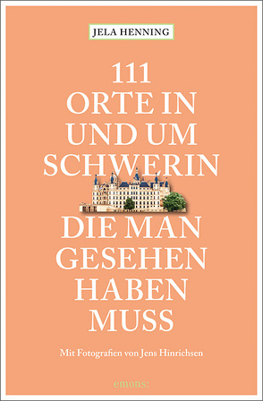 111 Orte in und um Schwerin, die man gesehen haben muss von Henning,  Jela, Hinrichsen,  Jens