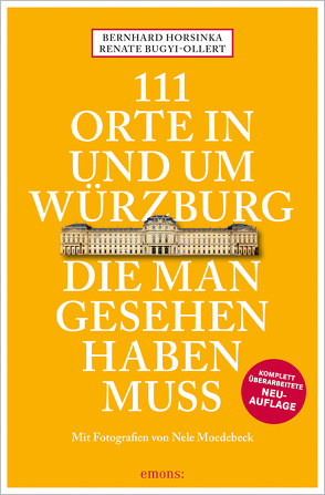 111 Orte in und um Würzburg die man gesehen haben muss von Bugyi-Ollert,  Renate, Horsinka,  Bernhard, Moedebeck,  Nele