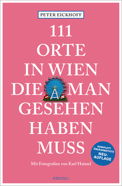 111 Orte in Wien, die man gesehen haben muss von Eickhoff,  Peter, Haimel,  Karl