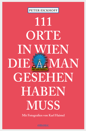 111 Orte in Wien die man gesehen haben muss von Eickhoff,  Peter