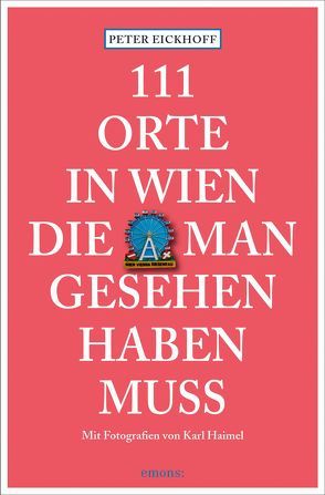 111 Orte in Wien, die man gesehen haben muss von Eickhoff,  Peter