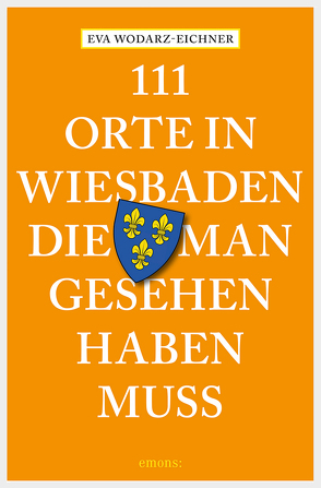 111 Orte in Wiesbaden, die man gesehen haben muss von Wodarz-Eichner,  Eva