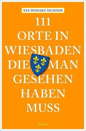 111 Orte in Wiesbaden, die man gesehen haben muss von Wodarz-Eichner,  Eva