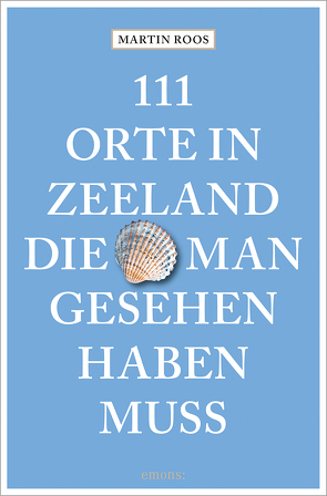 111 Orte in Zeeland, die man gesehen haben muss von Roos,  Martin