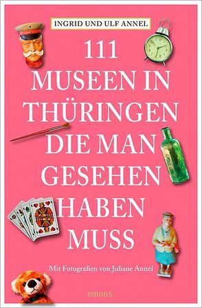 111 Orte Museen in Thüringen, die man gesehen haben muss von Annel,  Ingrid, Annel,  Juliane, Annel,  Ulf