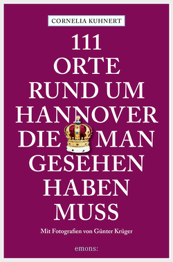 111 Orte rund um Hannover die man gesehen haben muss von Krüger,  Günter, Kuhnert,  Cornelia