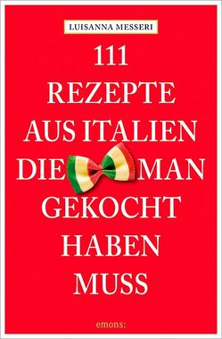 111 Rezepte aus Italien, die man gekocht haben muss von Messeri,  Luisanna, Messeri,  Maddalena