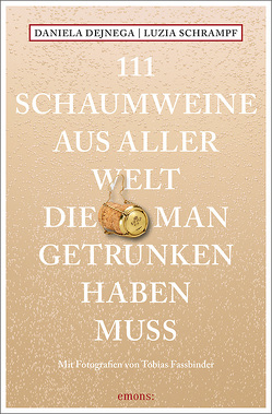 111 Schaumweine aus aller Welt, die man getrunken haben muss von Dejnega,  Daniela, Fassbinder,  Tobias, Schrampf,  Luzia