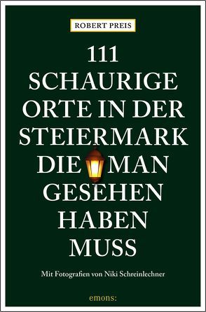 111 schaurige Orte in der Steiermark, die man gesehen haben muss von Preis,  Robert, Schreinlechner,  Niki