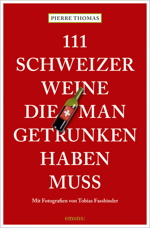 111 Schweizer Weine, die man getrunken haben muss von Fassbinder,  Tobias, Thomas,  Pierre