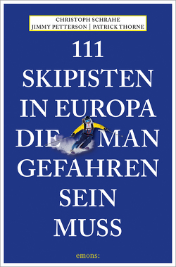 111 Skipisten in Europa, die man gefahren sein muss von Petterson,  Jimmy, Schrahe,  Christoph, Thorne,  Patrick