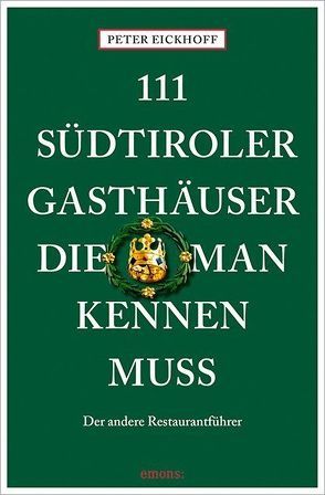 111 Südtiroler Gasthäuser, die man kennen muss von Eickhoff,  Peter