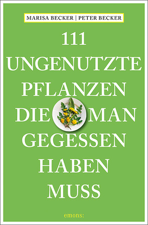 111 ungenutzte Pflanzen, die man gegessen haben muss von Becker,  Marisa, Becker,  Peter