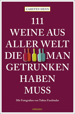 111 Weine aus aller Welt, die man getrunken haben muss von Henn,  Carsten Sebastian