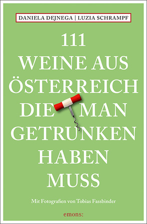 111 Weine aus Österreich, die man getrunken haben muss von Dejnega,  Daniela, Fassbinder,  Tobias, Schrampf,  Luzia