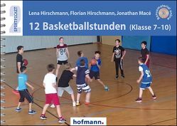 12 Basketballstunden (Klasse 7-10) von Hirschmann,  Florian, Hirschmann,  Lena, Macé,  Jonathan