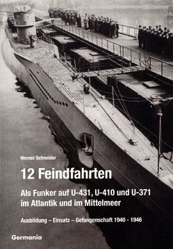 12 Feindfahrten. Als Funker auf U-431, U-410 und U-371 im Atlantik und im Mittelmeer von Schneider,  Werner