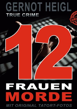 TRUE CRIME und TRUE LIFE / 12 Frauenmorde von Heigl,  Gernot