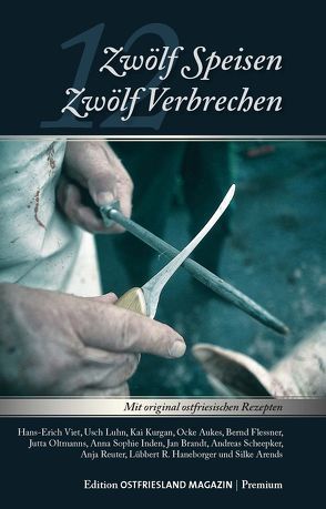 12 Speisen – 12 Verbrechen von Arends,  Silke, Flessner,  Bernd, Haneborger,  Lübbert R., Inden,  Anna Sophie, Kurgan,  Kai, Luhn,  Usch, Oltmanns,  Jutta, Ostfriesland Verlag, Reuter,  Anja, Scheepker,  Andreas, Steemann,  Unetta, Viet,  Hans-Erich