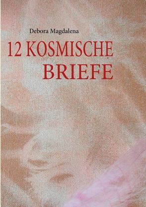 12 KOSMISCHE BRIEFE von Magdalena,  Debora