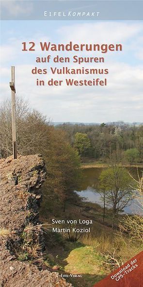 12 Wanderungen auf den Spuren des Vulkanismus in der Westeifel von Koziol,  Martin, von Loga,  Sven