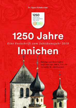 1250 Jahre Innichen – Eine Festschrift zum Jubiläumsjahr 2019 von Kühebacher,  Egon