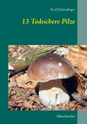 13 Todsichere Pilze von Schönafinger,  Karl