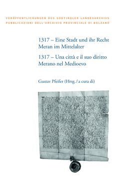 1317 – Eine Stadt und ihr Recht: Meran im Mittelalter von Albertoni,  Giuseppe, Andergassen,  Leo, Baur,  Eva-Maria, Curzel,  Emanuele, Demo,  Eduardo, Fliri,  David, Hagen,  Christian, Hörmann-Thurn und Taxis,  Julia, Kaufmann,  Günther, Kießling,  Rolf, Kustatscher,  Erika, Laimer,  Martin, Loose,  Rainer, Occhi,  Katia, Opll,  Ferdinand, Ortner,  Johannes, Pfeifer,  Gustav, Riedmann,  Josef, Rizzolli,  Helmut, Varanini,  Gian Maria, Zeindl,  Gertraud