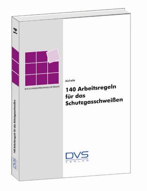 140 Arbeitsregeln für das Schutzgasschweißen von Aichele,  Günter