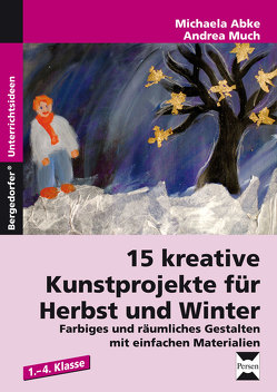 15 kreative Kunstprojekte für Herbst und Winter von Abke,  Michaela, Much,  Andrea