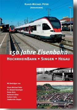 150 Jahre Eisenbahn – Hochrheinbahn, Singen, Hegau von Britz,  Dieter, Gitter,  Reinhold, Häusler,  Bernd, Kappes,  Reinhild, Kessinger,  Roland, Peter,  Klaus-Michael, Zahn,  Herbert