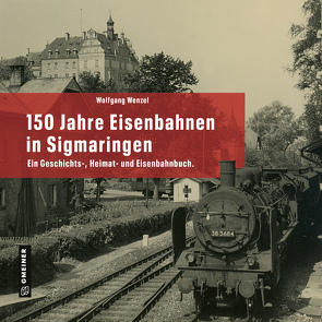 150 Jahre Eisenbahnen in Sigmaringen von Wenzel,  Wolfgang