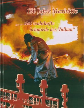 150 Jahre Maxhütte von Baier,  Alfons, Becker,  Beatrix, Braun,  Helmut, Edenhofer,  Richard, Fließ,  Armin, Forster-Gassenmeyer,  Ulrike, Freitag,  Dieter, Geismann,  Gerd, Hartmann,  Johannes, Hoefer,  Friedrich, Hutterer,  Gerhard, Jericho,  Erwin, Jungk,  Horst, Keilwerth,  Hubert, Knipping,  Detlef, Knorr,  Eberhard, Leiss,  Manfred, Lösch,  Sepp, Moschinski,  Peter, Mueller,  Gerhard, Priemel,  Kim Christian, Schiedermeier,  Heidi, Süß,  Dietmar, Vetter,  Albert, Wax,  Hans, Weber,  Frank, Wellensiek,  Jobst, Wypior,  Rolf, Zimmermann,  Edith