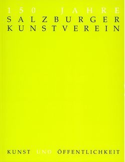 150 Jahre Salzburger Kunstverein von Eiblmayr,  Silvia, Fraueneder,  Hildegard, Goiginger,  Gottfried, Höllbacher,  Roman, Iglar,  Rainer, Kerschbaumer,  Gert, Krön,  Peter, Schaffer,  Nikolaus, Svoboda,  Christa, Tischler,  Erich, Urbanek,  Erich, Wagner,  Anselm, Winkler,  Sabine