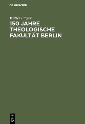 150 Jahre Theologische Fakultät Berlin von Elliger,  Walter