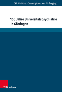 150 Jahre Universitätspsychiatrie in Göttingen von Falkai,  Peter, Häfner,  Heinz, Hasan,  Alkomiet, Hauth,  Iris, Koller,  Manfred, Lauter,  Hans, Neuenhausen,  Siegfried, Rüther,  Eckart, Schmitt,  Andrea, Spengler,  Andreas, Spitzer,  Carsten, Wedekind,  Dirk, Wiltfang,  Jens