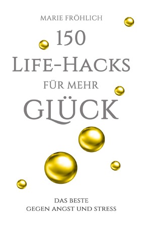 150 Life-Hacks für mehr Glück von Fröhlich,  Marie