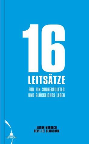 16 Leitsätze für ein sinnerfülltes und glückliches Leben von Murdoch,  Alison, Oldershaw,  Deyki L