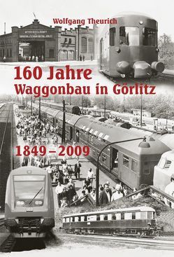 160 Jahre Waggonbau in Görlitz von Theurich,  Wolfgang