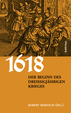 1618. Der Beginn des Dreißigjährigen Krieges von Ehrenpreis,  Stefan, Gotthard,  Axel, Höbelt,  Lothar, Kaiser,  Michael, Kilian,  Jan, Rebitsch,  Robert, Rohrschneider,  Michael