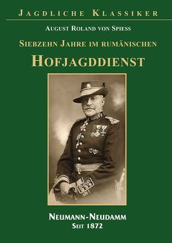 17 Jahre im rumänischen Hofjagddienst von Spiess,  August Roland von