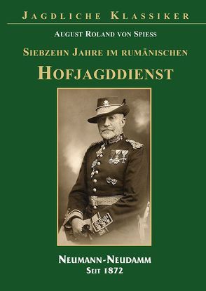 17 Jahre im rumänischen Hofjagddienst von Spiess,  August Roland von