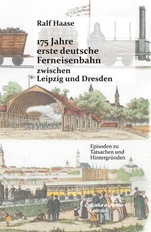 175 Jahre erste deutsche Ferneisenbahn zwischen Leipzig und Dresden von Haase,  Ralf