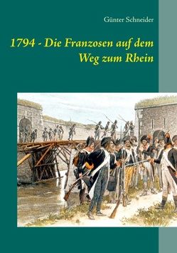 1794 – Die Franzosen auf dem Weg zum Rhein von Schneider,  Günter