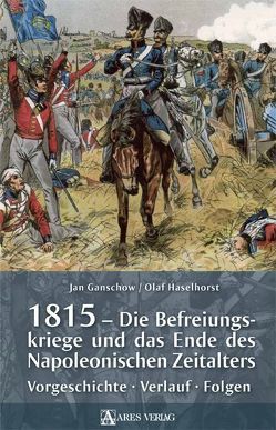 1815 – Die Befreiungskriege und das Ende des Napoleonischen Zeitalters von Ganschow,  Jan, Haselhorst,  Olaf