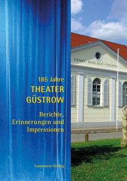 185 Jahre Theater Güstrow von Vorstand des Vereins der Freunde und Förderer des Ernst-Barlach-Theaters e.V.