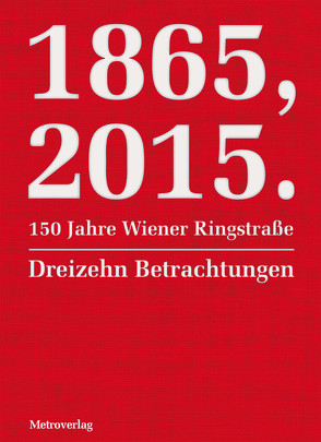 1865, 2015. 150 Jahre Wiener Ringstraße von Berg,  Sibylle, Bonyhady,  Timothy, Dalos,  György, Jones,  J. Sydney, Kakuta,  Mitsuyo, Knapp,  Radek, Lecca,  Nicola, Menasse,  Eva, Shotwell,  Vivien, Sorokin,  Vladimir, Stavaric,  Michael, Streeruwitz,  Marlene, Vertlib,  Vladimir