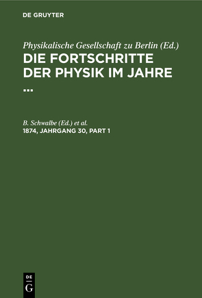 Die Fortschritte der Physik im Jahre … / Die Fortschritte der Physik im Jahre …. 1874, Jahrgang 30 von Neesen, Schwalbe,  B.