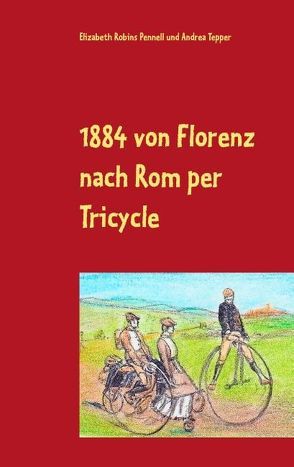 1884 von Florenz nach Rom per Tricycle von Robins Pennell,  Elizabeth, Tepper,  Andrea